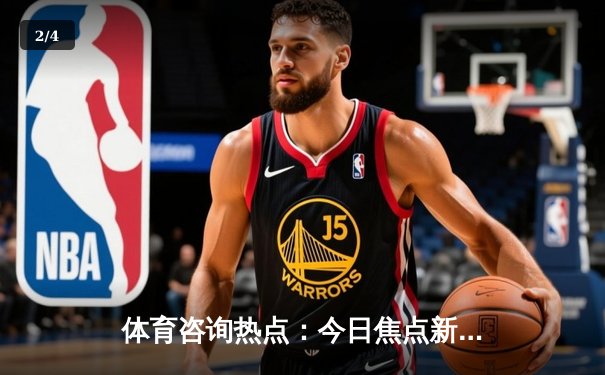 体育咨询热点：今日焦点新闻 - 2