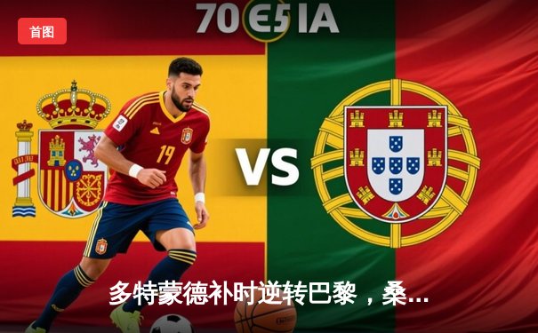 多特蒙德补时逆转巴黎，桑乔闪耀全场助大黄蜂抢占欧冠先机