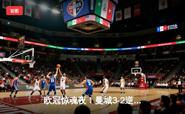 欧冠惊魂夜！曼城3-2逆转拜仁，哈兰德双响创纪录