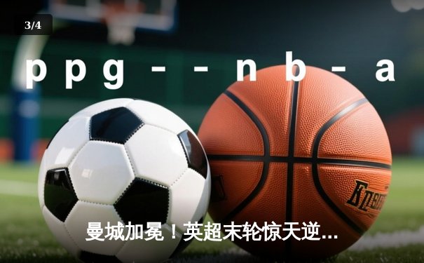 曼城加冕！英超末轮惊天逆转，力压阿森纳夺四连冠创历史 - 3