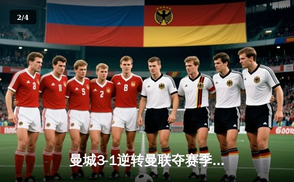 曼城3-1逆转曼联夺赛季双冠王，哈兰德双响锁定金靴 - 2