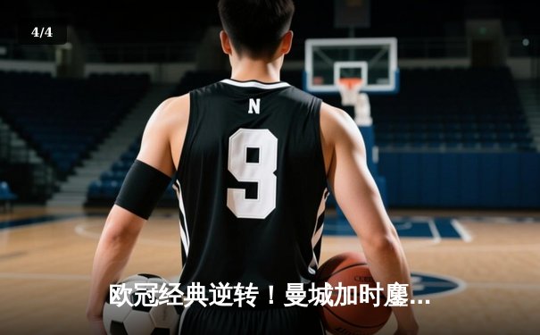 欧冠经典逆转！曼城加时鏖战3-2淘汰拜仁，哈兰德双响定乾坤 - 4