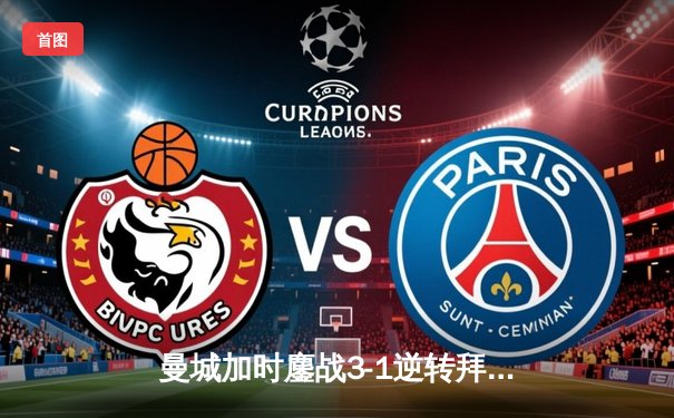 曼城加时鏖战3-1逆转拜仁，哈兰德双响锁定欧冠四强席位