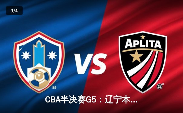 CBA半决赛G5：辽宁本钢加时逆转广东宏远 张镇麟34分创生涯新高 - 3