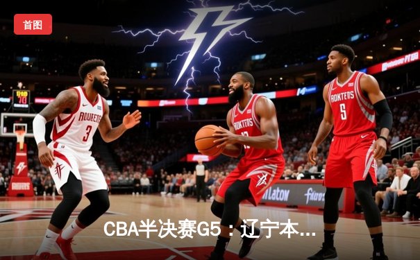CBA半决赛G5：辽宁本钢加时逆转广东宏远 赵继伟37分创生涯新高