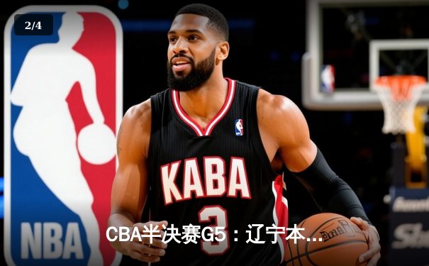 CBA半决赛G5：辽宁本钢加时逆转广东宏远 赵继伟33分率队挺进总决赛 - 2